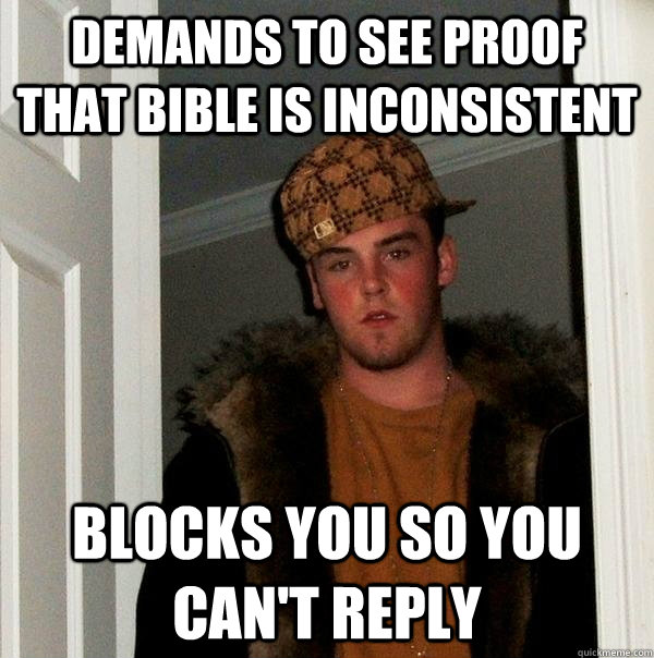 Demands to see proof that bible is inconsistent blocks you so you can't reply  Scumbag Steve