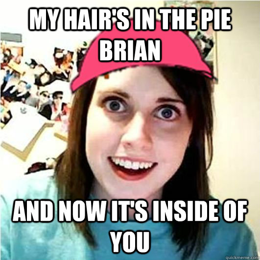 my hair's in the pie brian  and now it's inside of you - my hair's in the pie brian  and now it's inside of you  Misc
