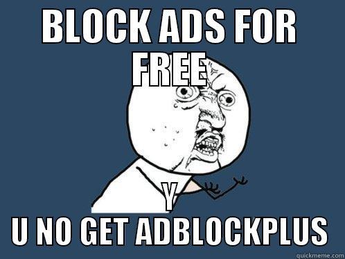 BLOCK ADS FOR FREE Y U NO GET ADBLOCKPLUS Y U No