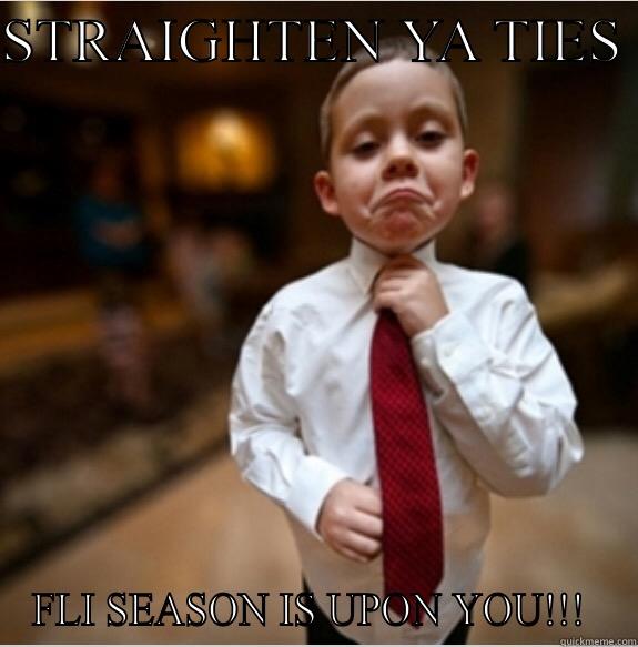 STRAIGHTEN YA TIES  FLI SEASON IS UPON YOU!!!  Misc