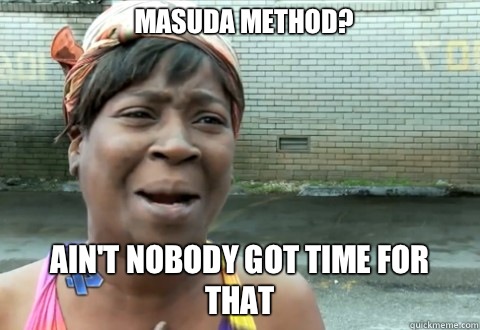 Masuda Method? Ain't Nobody Got Time for that  aintnobody