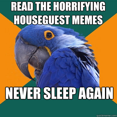 read the horrifying houseguest memes never sleep again  Paranoid Parrot