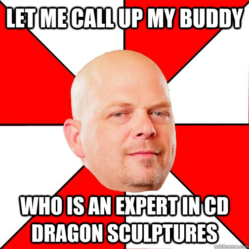 Let me call up my buddy who is an expert in cd dragon sculptures  Pawn Star