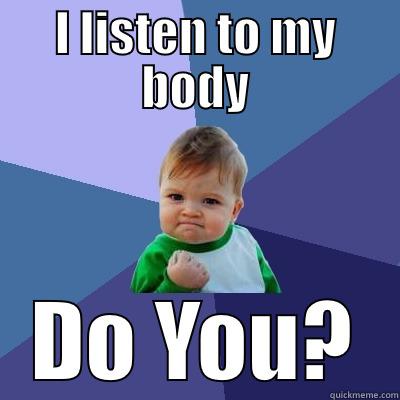 I LISTEN TO MY BODY DO YOU? Success Kid