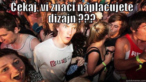 ČEKAJ, VI ZNAČI NAPLAĆUJETE DIZAJN ???  Sudden Clarity Clarence