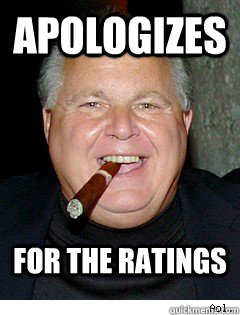 apologizes for the ratings  Scumbag Rush Limbaugh