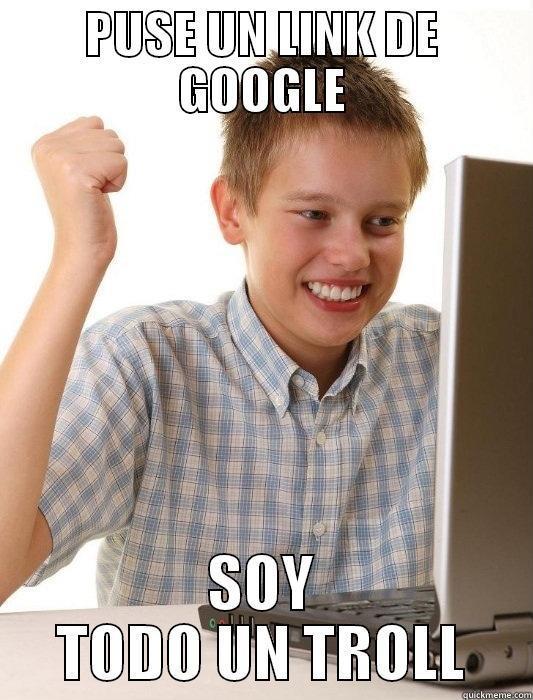 PUSE UN LINK DE GOOGLE SOY TODO UN TROLL First Day on the Internet Kid