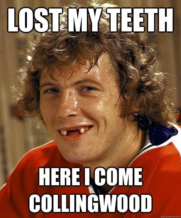LOST MY TEETH  HERE I COME COLLINGWOOD  collingwood