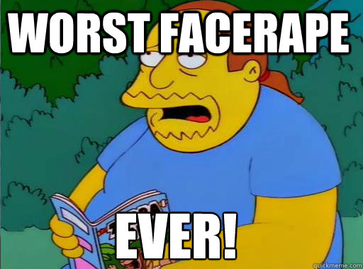 Worst Facerape Ever! - Worst Facerape Ever!  Comic Book Guy