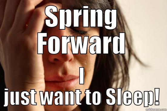 Daylight Savings Time - SPRING FORWARD I JUST WANT TO SLEEP! First World Problems