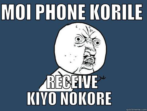 MOI PHONE KORILE  RECEIVE KIYO NOKORE   Y U No