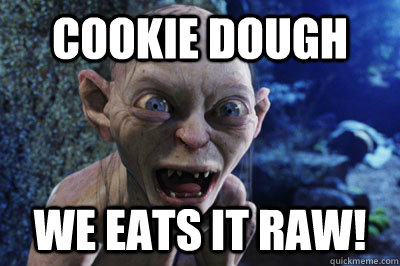 Cookie Dough We eats it raw! - Cookie Dough We eats it raw!  Gollums precious mugen