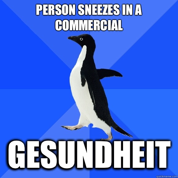 Person sneezes in a commercial Gesundheit   Socially Awkward Penguin