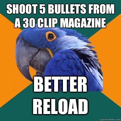 Shoot 5 bullets from a 30 clip magazine Better reload  Paranoid Parrot