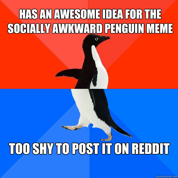 Has an awesome idea for the socially awkward penguin meme Too shy to post it on reddit  Socially Awesome Awkward Penguin