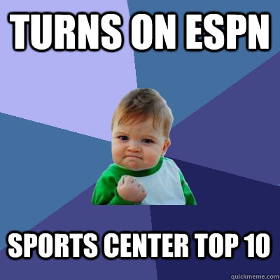 Turns on Espn Sports Center top 10  Success Kid