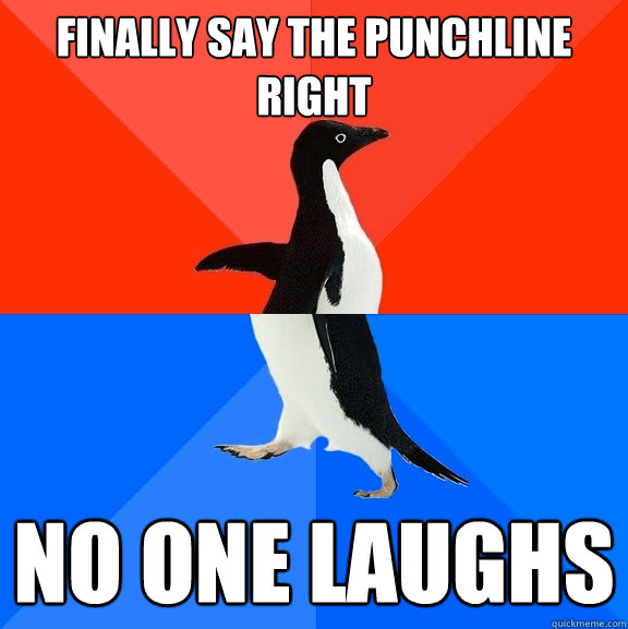 Finally say the punchline right No one laughs  Socially Awesome Awkward Penguin