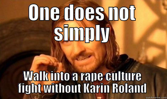 Karin Roland Boromir - ONE DOES NOT SIMPLY WALK INTO A RAPE CULTURE FIGHT WITHOUT KARIN ROLAND Boromir