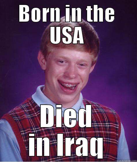 Born in the USA - BORN IN THE USA DIED IN IRAQ Bad Luck Brian