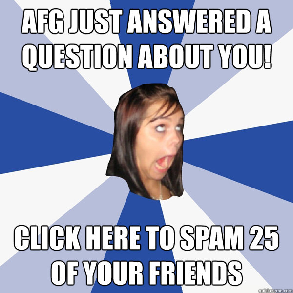 AFG just answered a question about you! Click here to spam 25 of your friends  Annoying Facebook Girl