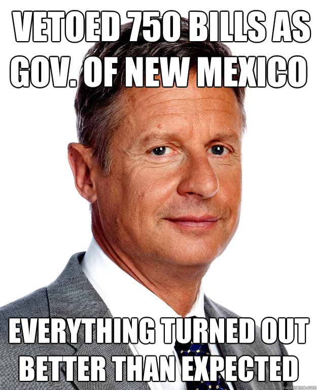  vetoed 750 bills as gov. of new mexico everything turned out better than expected  Gary Johnson for president