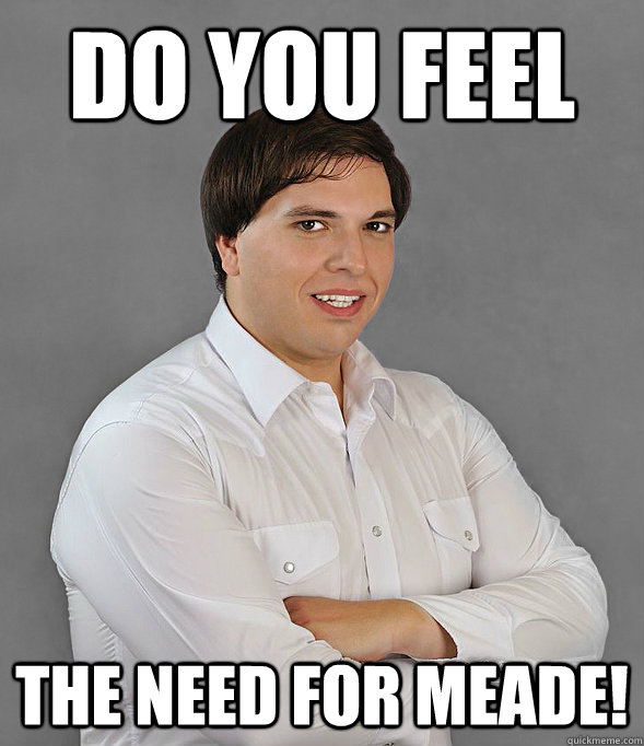 Do you feel the need for Meade!  - Do you feel the need for Meade!   Meade