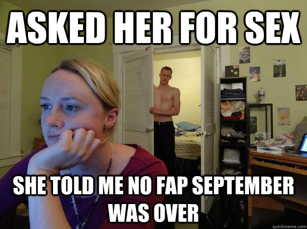 Asked her for sex  she told me no fap September was over - Asked her for sex  she told me no fap September was over  Redditors Husband