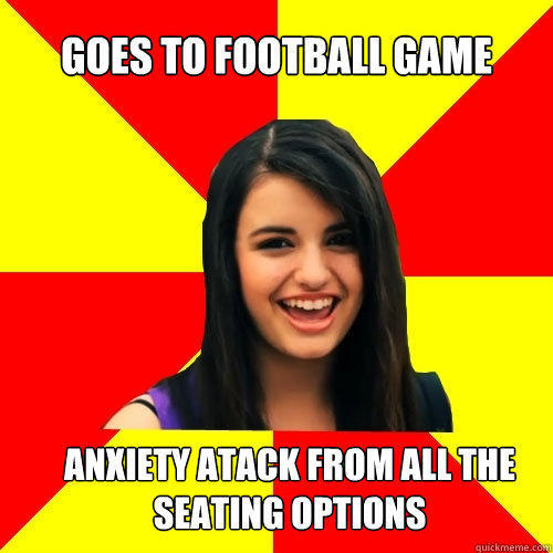 Goes to football game Anxiety atack from all the seating options - Goes to football game Anxiety atack from all the seating options  Rebecca Black