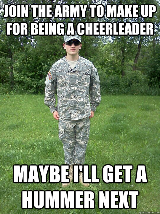 Join the army to make up for being a cheerleader maybe i'll get a hummer next  Army Recruiter Parsons