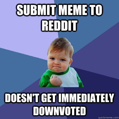 submit meme to reddit doesn't get immediately downvoted  Success Kid