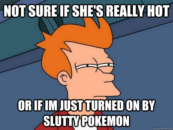 Not sure if she's really hot or if im just turned on by slutty pokemon  