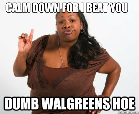 calm down for i beat you dumb walgreens hoe - calm down for i beat you dumb walgreens hoe  Ghetto Black Girl