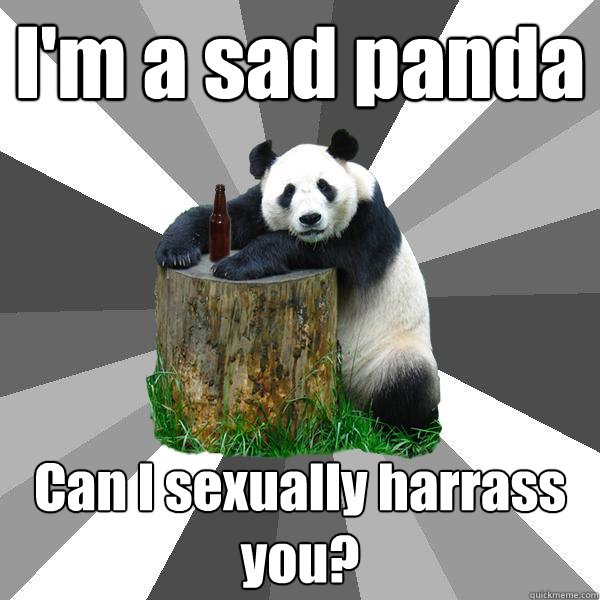 I'm a sad panda Can I sexually harrass you?  Pickup-Line Panda