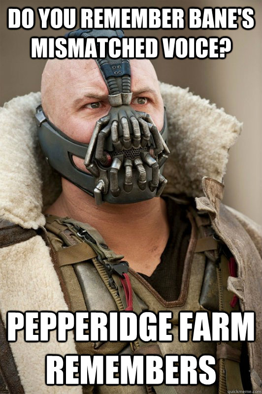 Do you remember Bane's  mismatched voice? Pepperidge Farm remembers  Bane