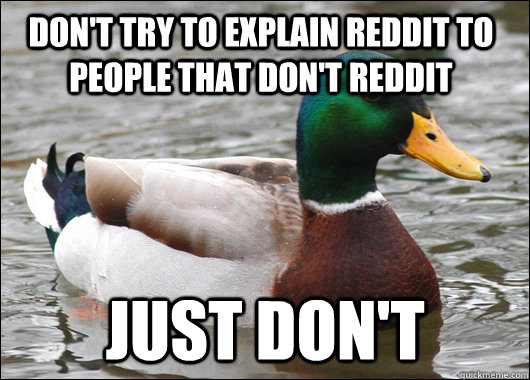 Don't try to explain reddit to people that don't reddit just don't  Actual Advice Mallard
