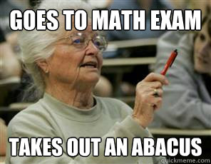 goes to math exam takes out an abacus  Senior College Student