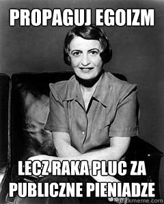 propaguj egoizm lecz raka pluc za publiczne pieniadze  Ayn Rand