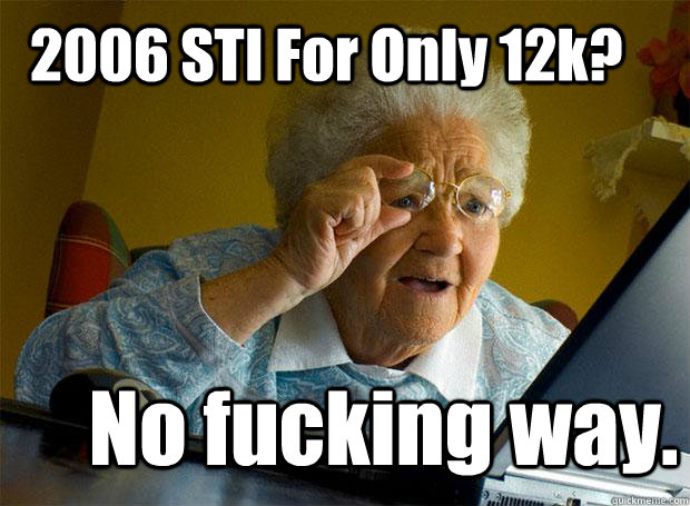 2006 STI For Only 12k? No fucking way.  Grandma finds the Internet