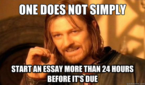 One Does Not Simply start an essay more than 24 hours before it's due  Boromir