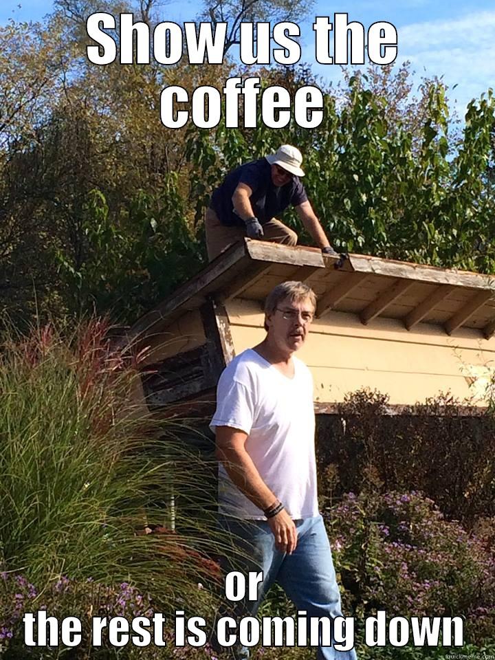 SHOW US THE COFFEE OR THE REST IS COMING DOWN Misc