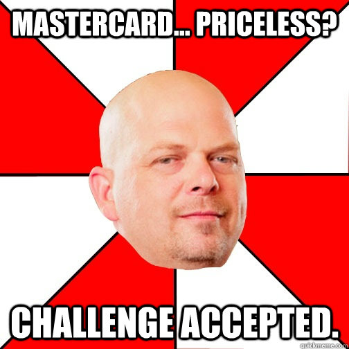 Mastercard... Priceless? Challenge Accepted.  Pawn Star