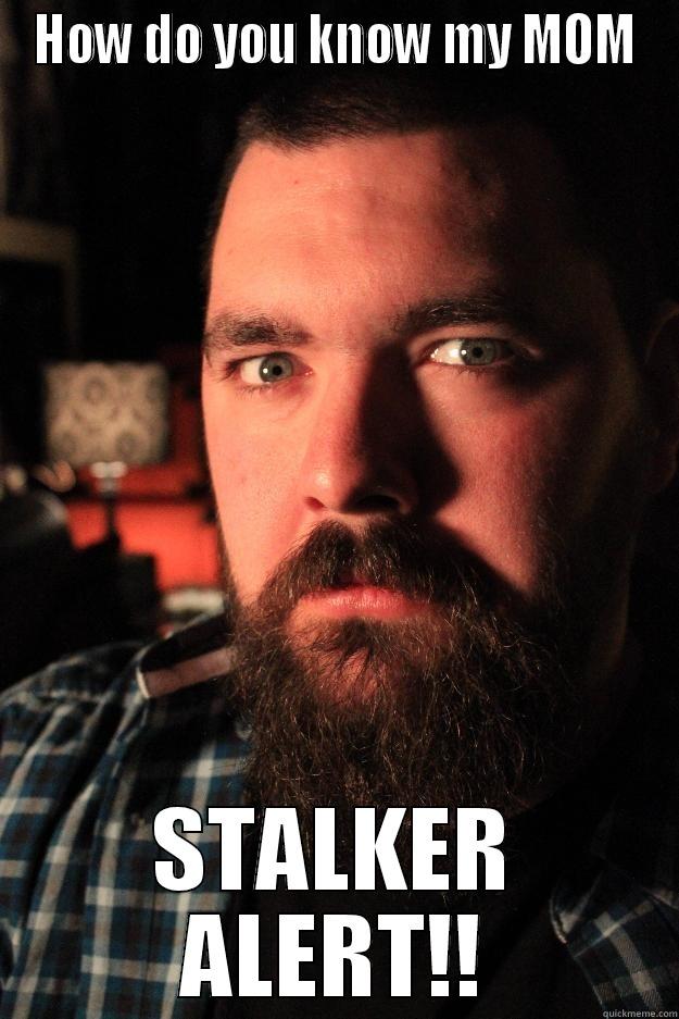 bwahahaha stalker alert...:P - HOW DO YOU KNOW MY MOM STALKER ALERT!! Dating Site Murderer