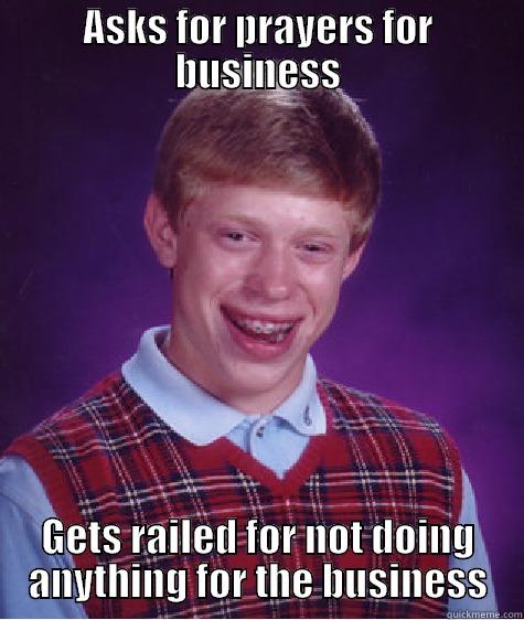 ASKS FOR PRAYERS FOR BUSINESS GETS RAILED FOR NOT DOING ANYTHING FOR THE BUSINESS Bad Luck Brian