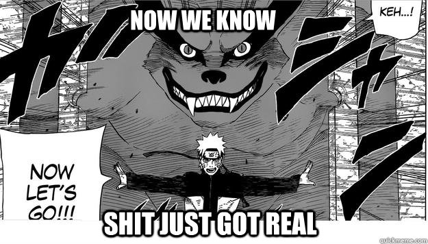 NOW WE KNOW SHIT JUST GOT REAL - NOW WE KNOW SHIT JUST GOT REAL  Naruto