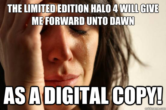 the limited edition Halo 4 will give me Forward Unto Dawn As a digital copy!  First World Problems