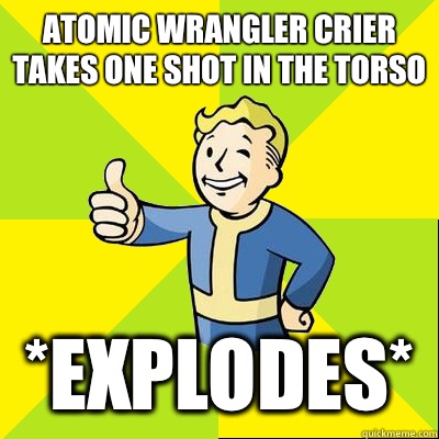 Atomic Wrangler Crier takes one shot in the torso *Explodes* - Atomic Wrangler Crier takes one shot in the torso *Explodes*  Fallout new vegas