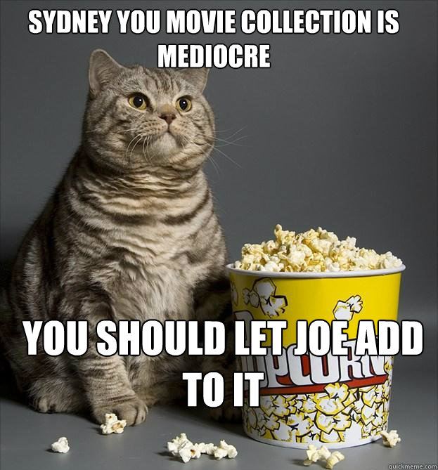 SYDNEY YOU MOVIE COLLECTION IS MEDIOCRE YOU SHOULD LET JOE ADD TO IT  Critic Cat