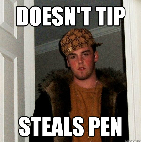 doesn't tip steals pen  Scumbag Steve