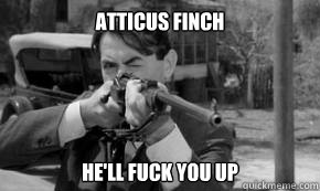 Atticus Finch He'll Fuck you up  Atticus Finch