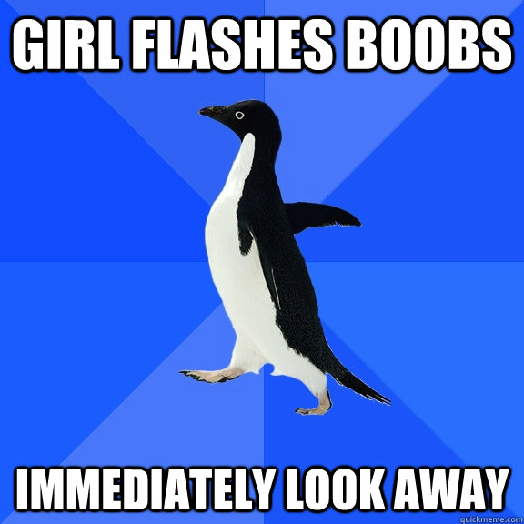 Girl flashes boobs immediately look away  Socially Awkward Penguin